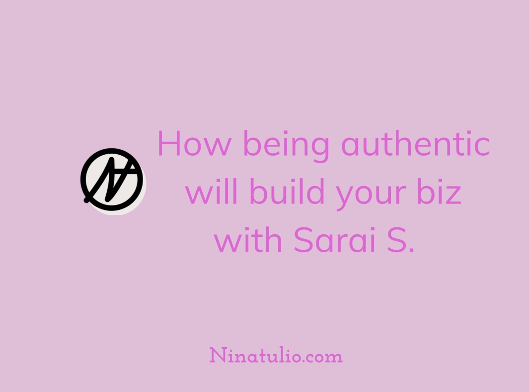 How being authentic will build your biz with Sarai S
