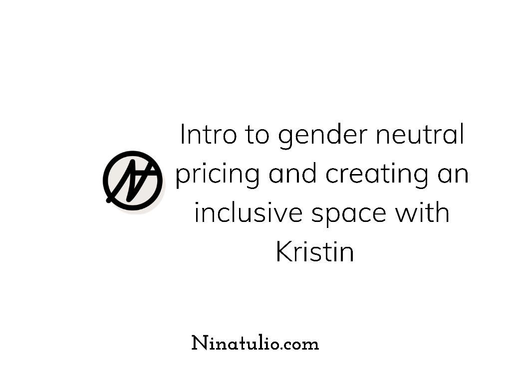 Intro to gender neutral pricing and creating an inclusive space with Kristin.