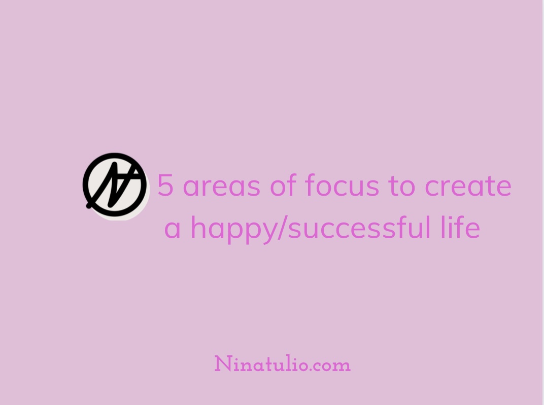 5 Areas of focus to create a happy/successful life