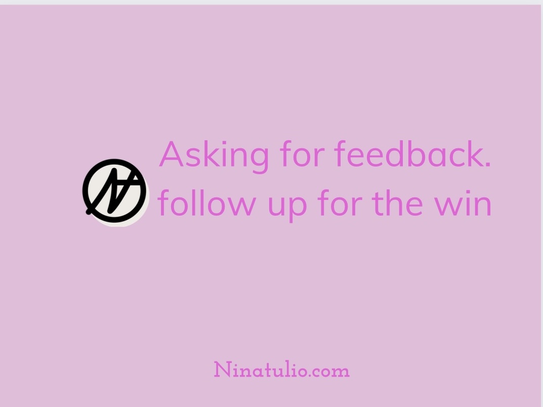 Asking for feedback. Follow up for the win