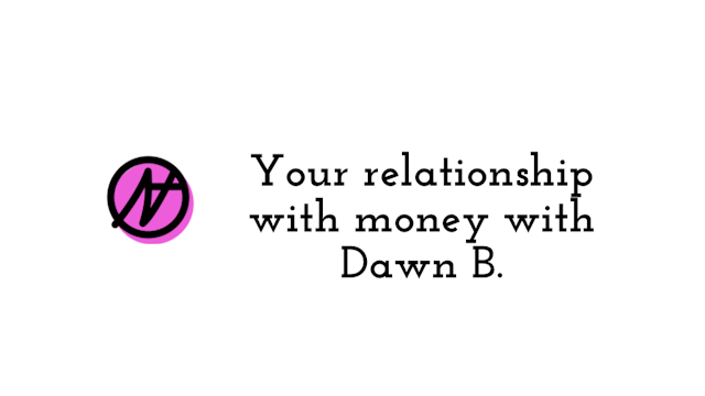 Your Relationship with money with Dawn B.