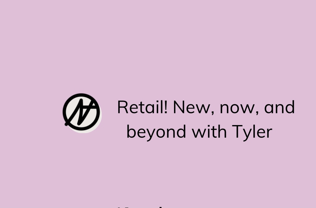 Retail! New, Now and beyond with Tyler.