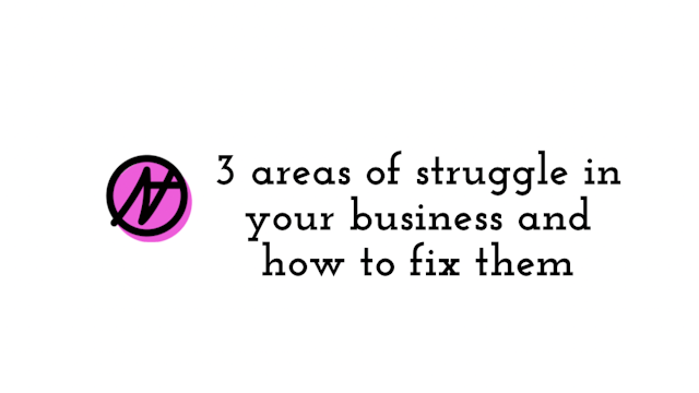 3 areas of struggle in your biz and how to fix them