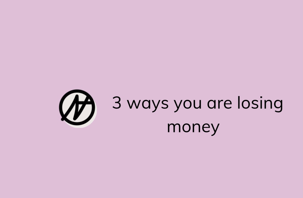 3 ways you are losing money