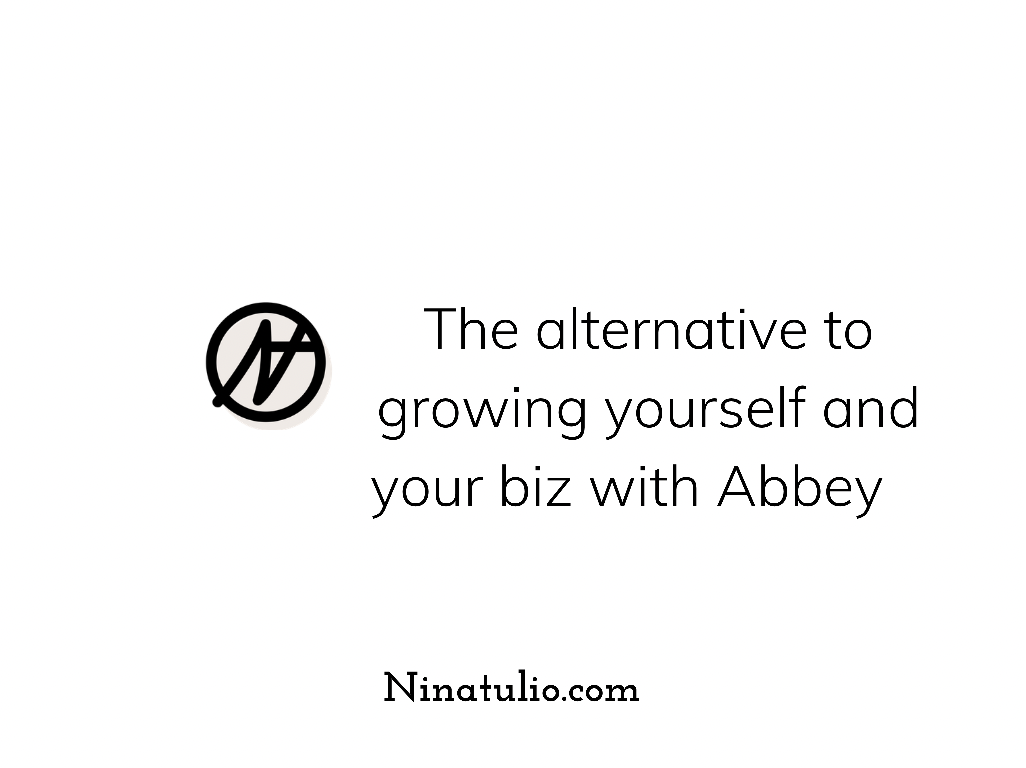 The alternative to growing yourself and your biz with Abbey