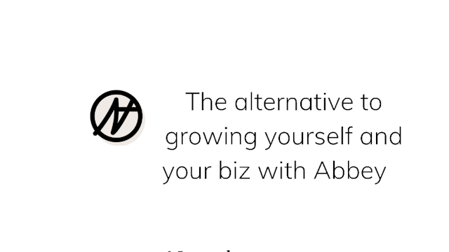 The alternative to growing yourself and your biz with Abbey