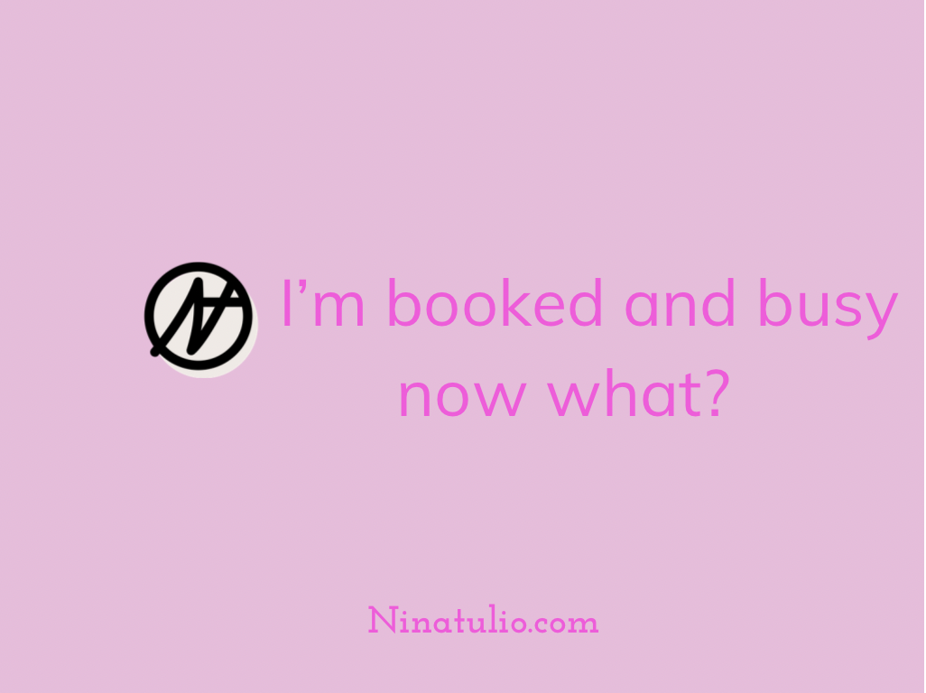I'm booked and busy now what? 