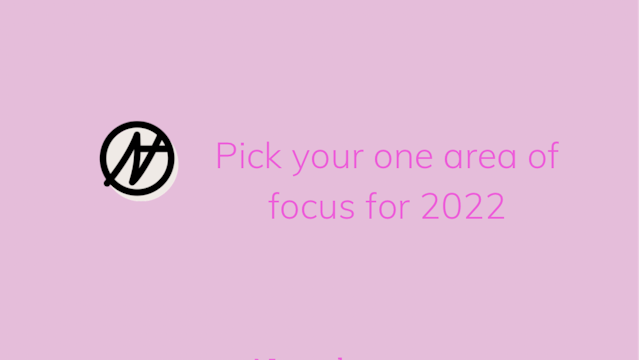 Pick your ONE area of focus for 2022