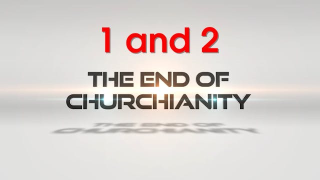 The End of Churchianity 1 & 2