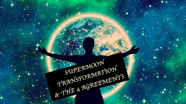 Supermoon, Transformation & The 4 Agr...