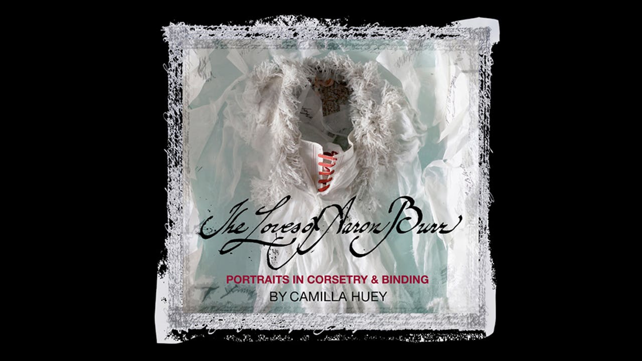 The Loves of Aaron Burr: Portraits in Corsetry & Binding