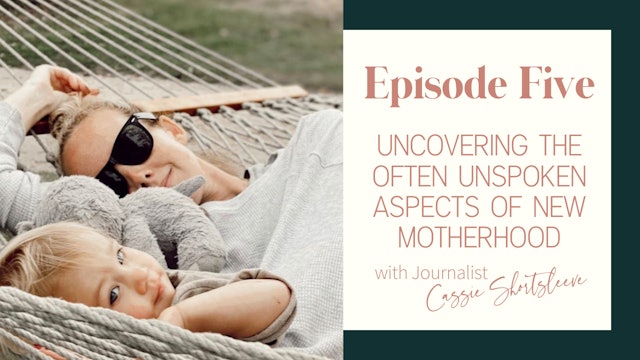 Ep 5:: The Unspoken Aspects of Motherhood with Journalist Cassie Shortsleeve