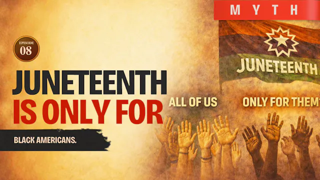 EPISODE 8 — Myth: Juneteenth Is Only for Black Americans