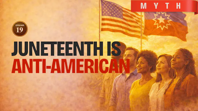 EPISODE 19 — Myth: Juneteenth Is Anti-American