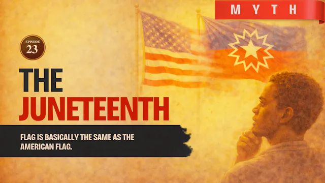 EPISODE 23 — Myth: The Juneteenth Flag Is Basically the Same as the American Flag