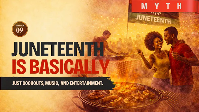 EPISODE 9 — Myth: Juneteenth Is Basically Just Cookouts and Entertainment