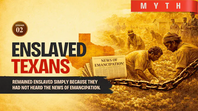 EPISODE 2 — Myth: Enslaved Texans Stayed Enslaved Only Because They Had Not Heard the News