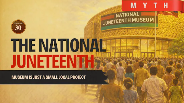 EPISODE 30 — Myth: The National Juneteenth Museum Is a Small Local Project