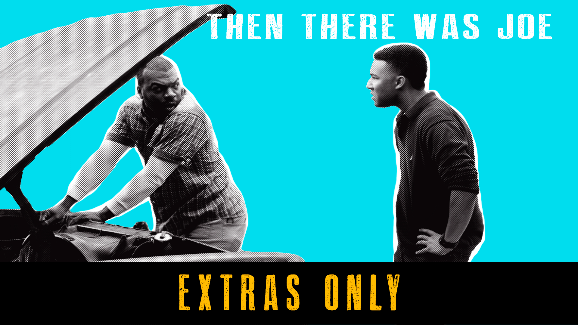 EXTRAS ONLY - Then There Was Joe