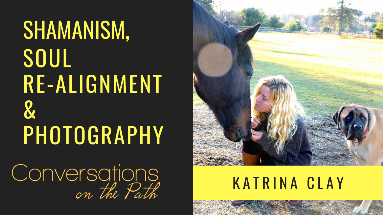 Shamanism, Soul Re-Alignment & Photography with Katrina Clay