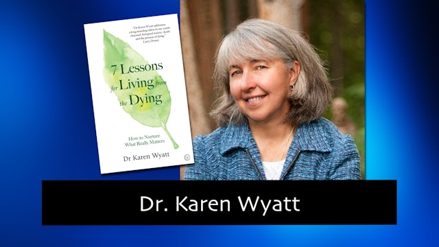  267 Key Lessons About Living, the Dying Wants us to Know with Dr. Karen Wyatt