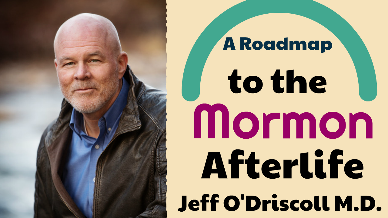 Jeff O'Driscoll - A Roadmap to the Mormon Afterlife