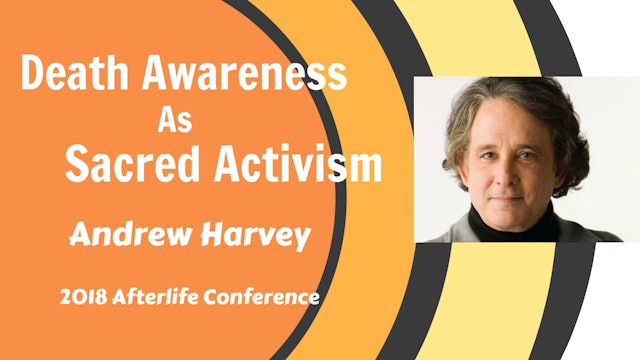 Keynote - Andrew Harvey_ Death Awareness as Sacred Activism