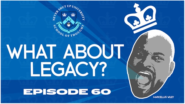 Ep. 60, Never Shut Up: What's the Legacy?