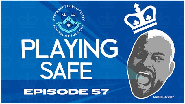 Ep. 57, Never Shut Up: Playing Safe