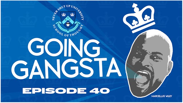 Ep. 40, Never Shut Up: Going Gangsta