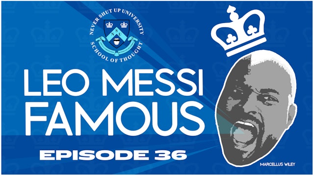 Ep. 36, Never Shut Up: Leo Messi Famous