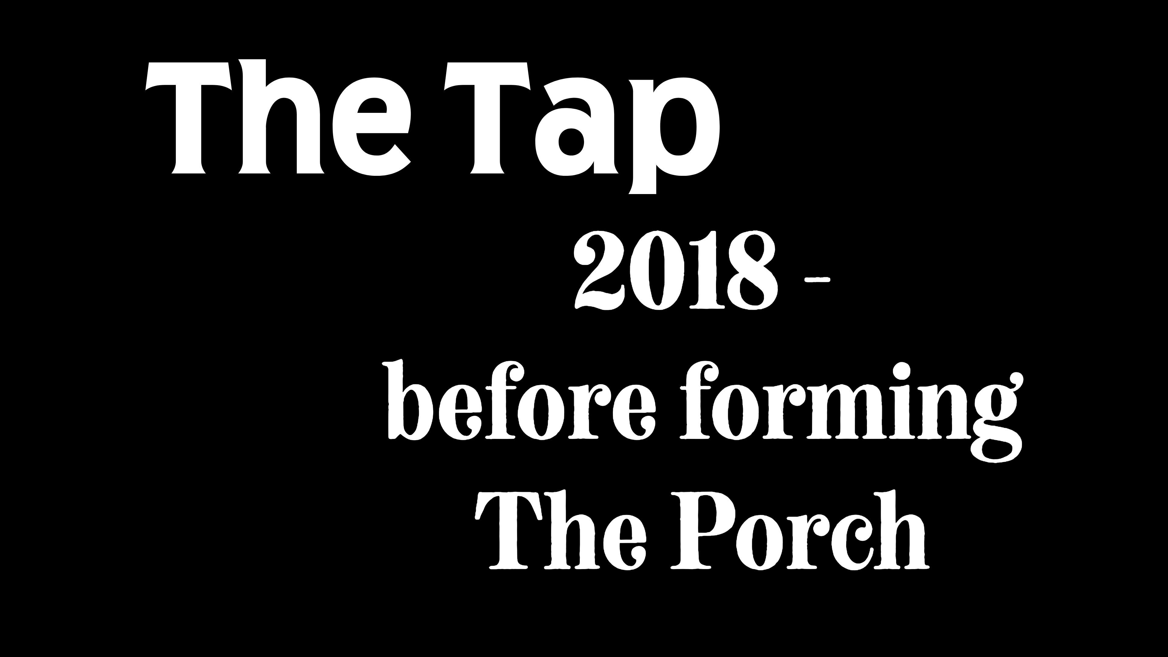 2018 Tap before forming The Porch