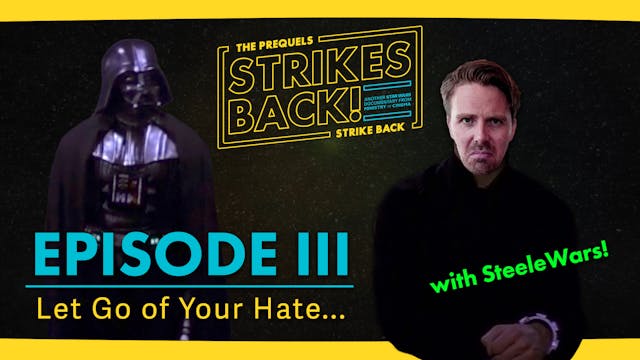 Let Go of Your Hate with Steele Saunders. The Prequels Strike Back... Strikes Back! Episode III