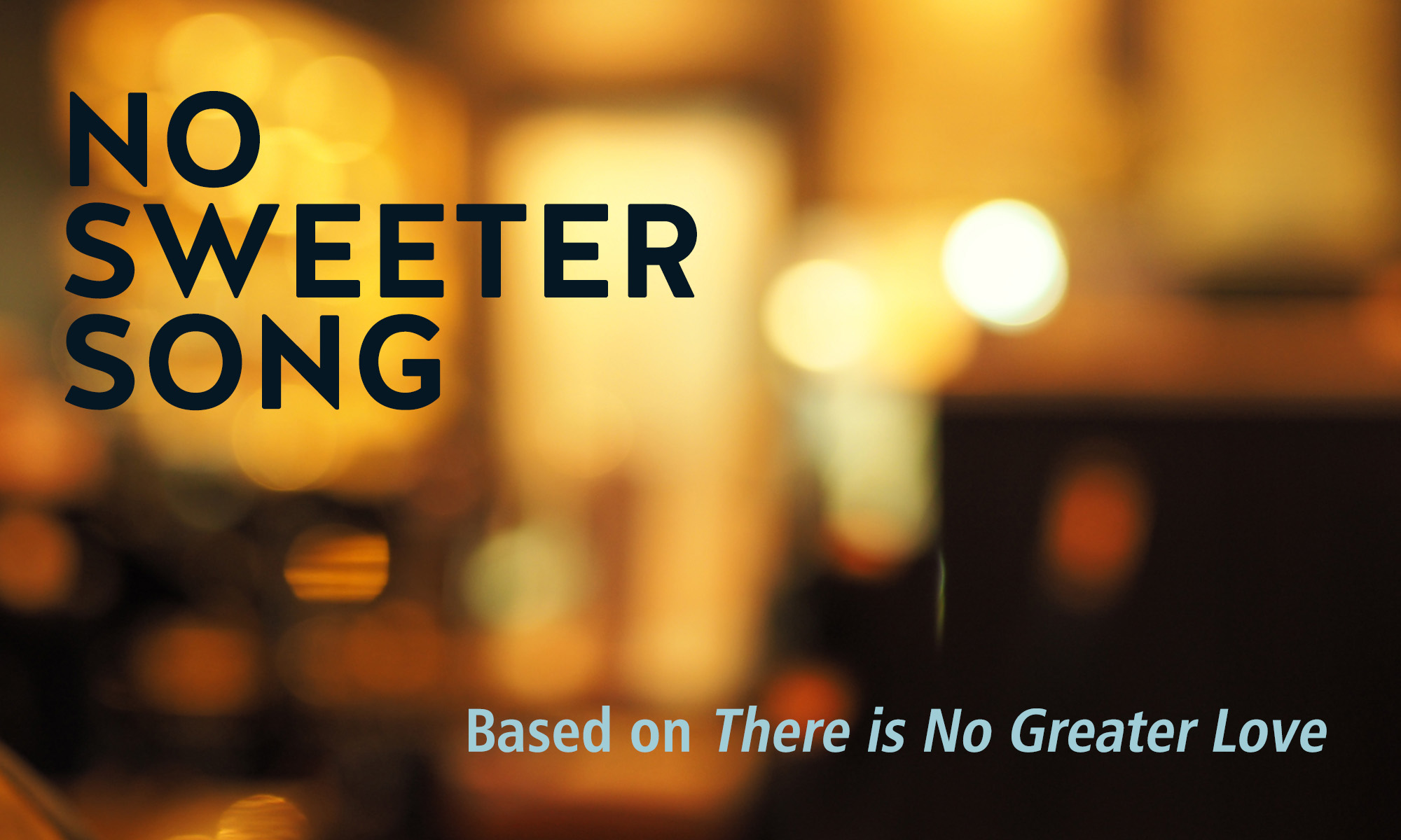 NO SWEETER SONG (based on THERE IS NO GREATER LOVE)