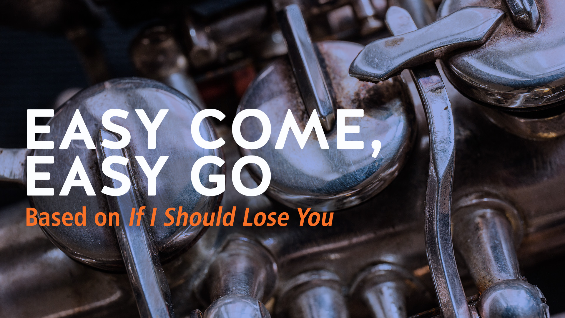 EASY COME, EASY GO (based on IF I SHOULD LOSE YOU)