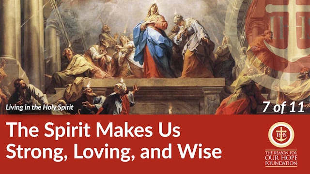 The Holy Spirit Makes Us Strong, Loving and Wise - Episode 7 of 11