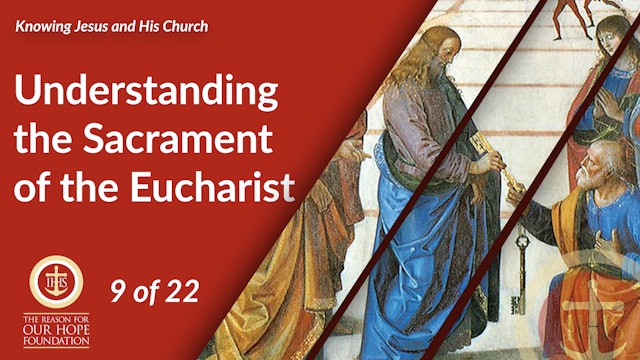 Understanding the Sacrament of the Eucharist - Episode 9 of 22