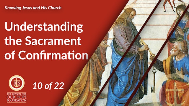 Understanding the Sacrament of Confirmation - Episode 10 of 22