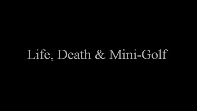 LIFE DEATH & MINI-GOLF