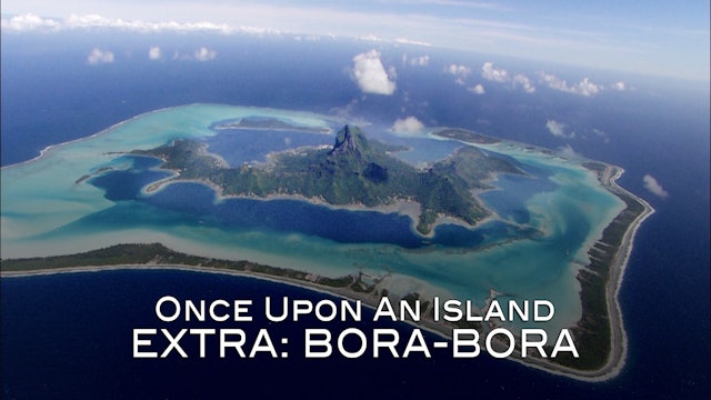 FREE TO WATCH - Once Upon an Island: Bora-Bora