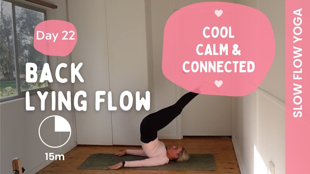 DAY 22 - Back Lying Flow - (Slow Yoga) - Cool, Calm & Connected