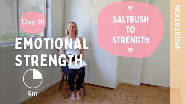 DAY 16 - Emotional Strength - (Meditation)  - Saltbush to Strength