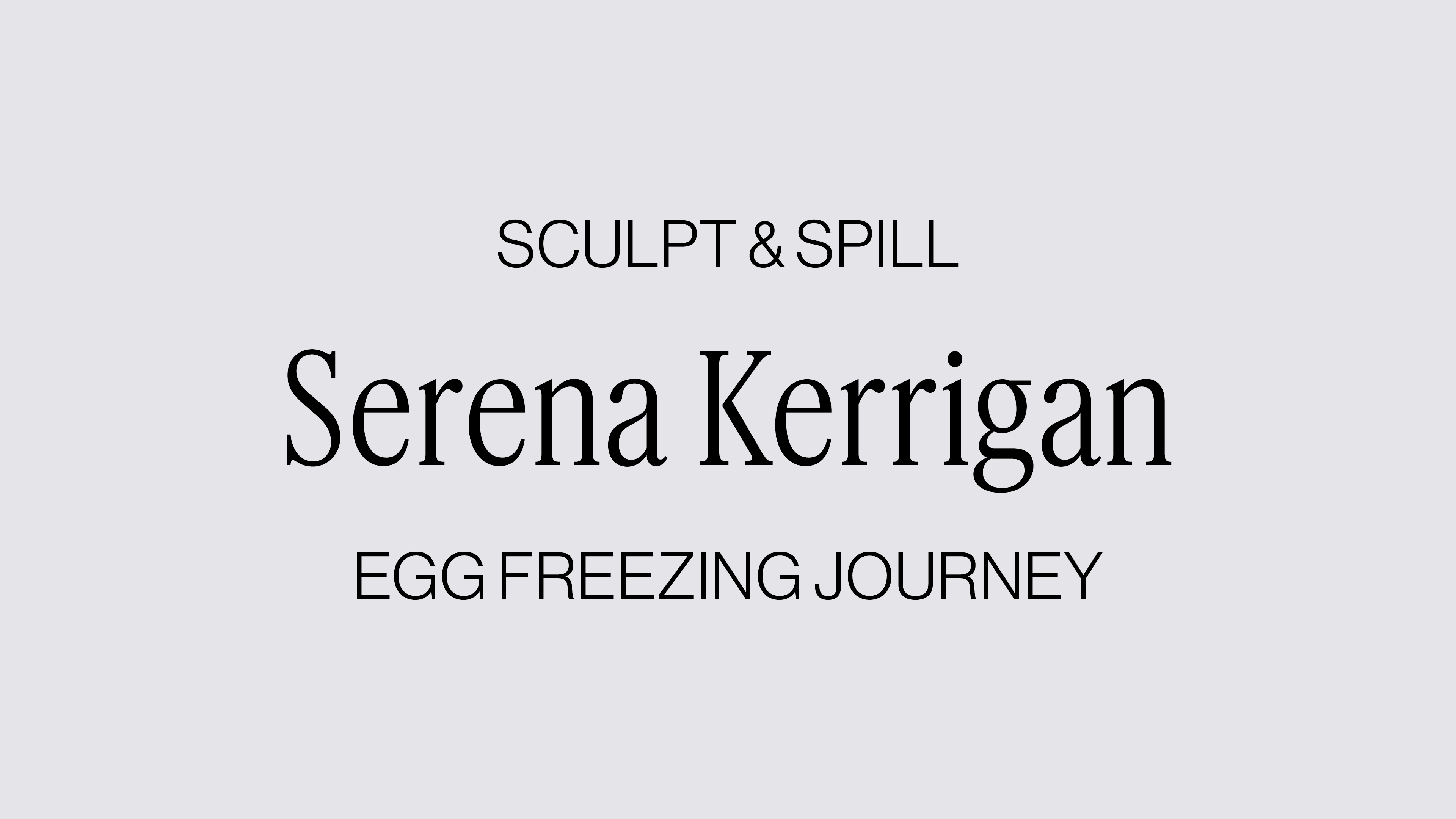 SCULPT + SPILL WITH SERENA KERRIGAN: FREEZING YOUR EGGS