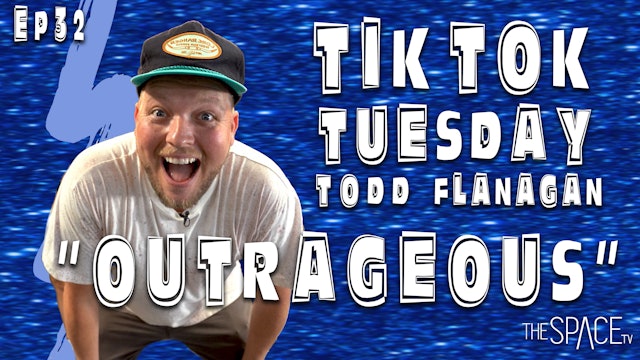 TikTok Tuesday "Outrageous" / Todd Flanagan - Ep32