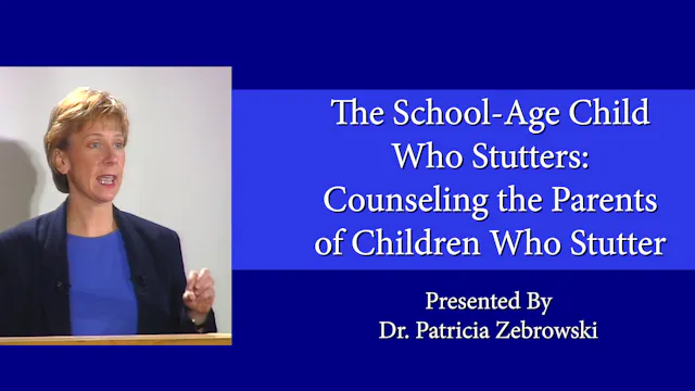 The School-Age Child Who Stutters: Counseling the Parents of CWS (#9090)