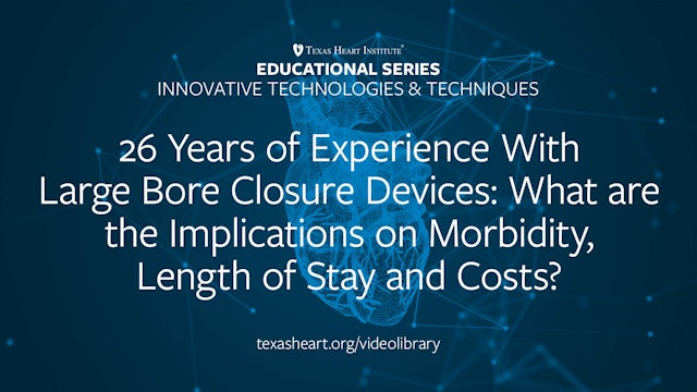 26 Years of Experience with Large Bore Closure Devices: What are the Implication to Morbidity, Length of Stay, and Cost?