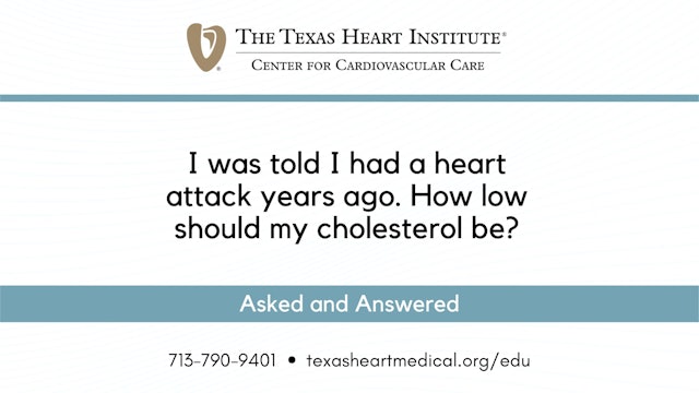 I was told I had a heart attack years ago. How low should my cholesterol be?