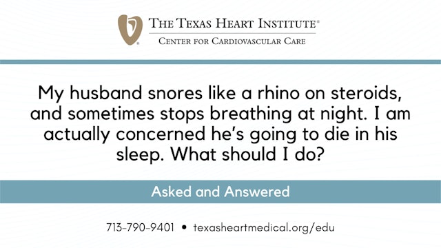 My husband snores like a rhino on steroids, and sometimes stops breathing at night.