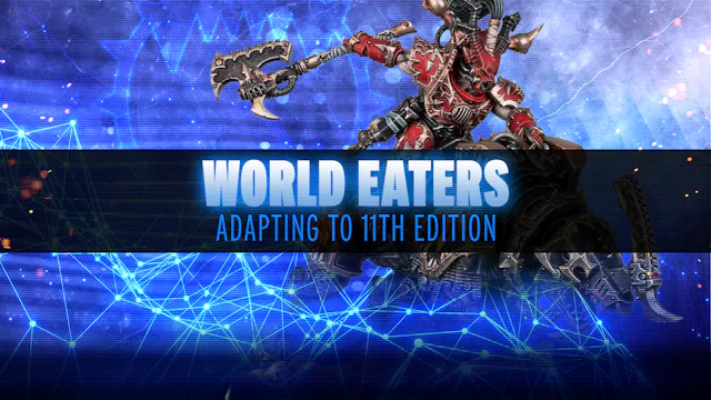 Adapting to 11th Edition - World Eaters