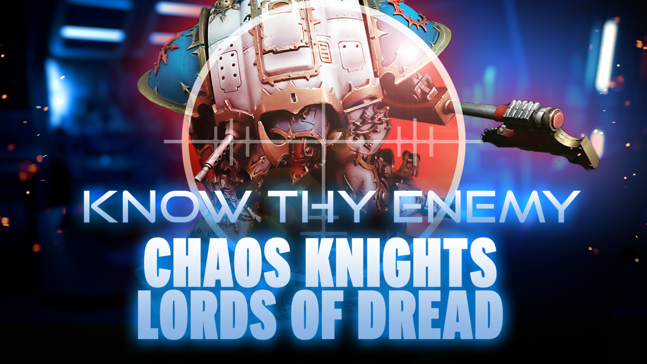 Know Thy Enemy - Chaos Knights - Lords of Dread